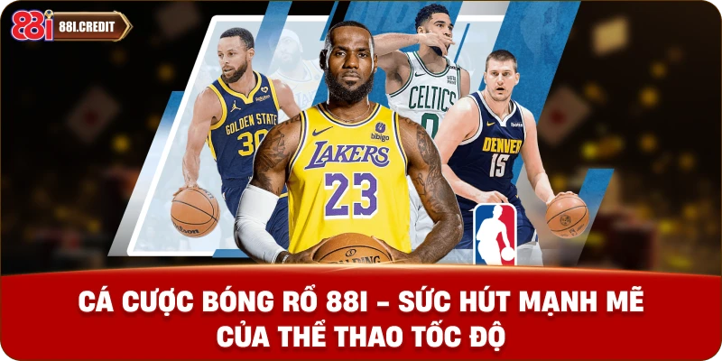 Cá cược bóng rổ 88i - Sức hút mạnh mẽ của thể thao tốc độ