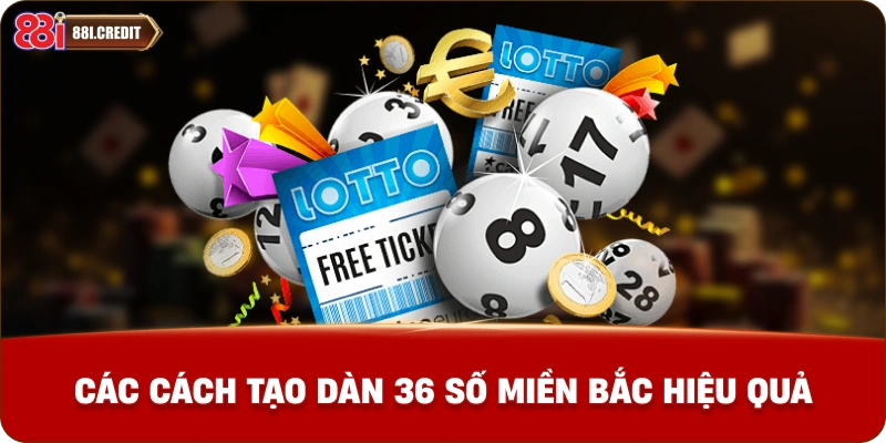 Các cách tạo dàn đề 36 số miền Bắc hiệu quả