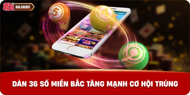 Dàn đề 36 số miền Bắc tăng mạnh cơ hội trúng