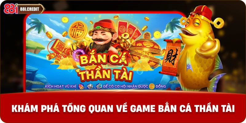 Khám phá tổng quan về game Bắn Cá Thần Tài