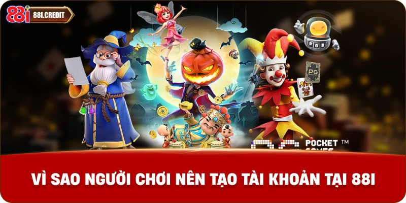 Vì sao người chơi nên tạo tài khoản tại 88i
